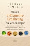 Mit der 5-Elemente-Ern�hrung zur Wohlf�hlfigur: Wie Sie Ihr Gewicht dauerhaft halten oder reduzieren - und sich vor Ern�hrungsirrt�mern sch�tzen