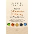 Mit der 5-Elemente-Ern�hrung zur Wohlf�hlfigur: Wie Sie Ihr Gewicht dauerhaft halten oder reduzieren - und sich vor Ern�hrungsirrt�mern sch�tzen
