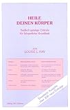 Heile deinen K�rper. Seelisch-geistige Gr�nde f�r k�rperliche Krankheit