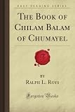 The Book of Chilam Balam of Chumayel (Forgotten Books)