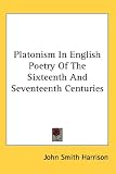 Platonism In English Poetry Of The Sixteenth And Seventeenth Centuries