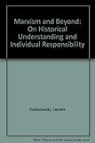 Marxism and beyond : on historical understanding and individual responsibility