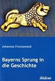 Bayerns Sprung in die Geschichte - Johannes Freutsmiedl