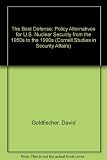 The best defense : policy alternatives for U.S. nuclear security from the 1950s to the 1990s