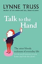 Talk to the Hand: The Utter Bloody Rudeness of Everyday Life (or Six Good Reasons to Stay Home and Bolt the Door)
