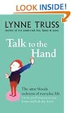 Talk to the Hand: The Utter Bloody Rudeness of Everyday Life: The Utter Bloody Rudeness of Everyday Life (or Six Good Reasons to Stay Home and Bolt the Door)