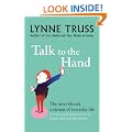 Talk to the Hand: The Utter Bloody Rudeness of Everyday Life: The Utter Bloody Rudeness of Everyday Life (or Six Good Reasons to Stay Home and Bolt the Door)