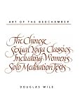 Art of the Bedchamber: The Chinese Sexual Yoga Classics Including Women's Solo Meditation Texts