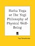 Hatha Yoga or The Yogi Philosophy of Physical Well-Being