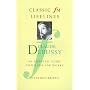 Claude Debussy: An Essential Guide to His Life and Works (Classic FM Lifelines Series)