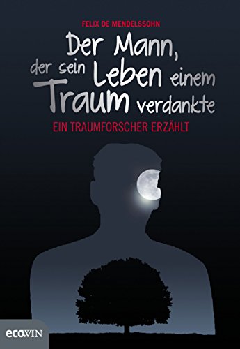 Der Mann, der sein Leben einem Traum verdankte: Ein Traumforscher erzählt (German Edition)