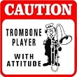 CAUTION: TROMBONE PLAYER with attitude sign