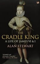 The Cradle King: A Life of James VI and I