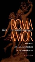 Rome Is Love Spelled Backward: Enjoying Art and Architecture in the Eternal City