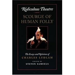 Ridiculous Theatre: Scourge of Human Folly: The Essays and Opinions of Charles Ludlam