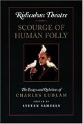 Ridiculous Theatre: Scourge of Human Folly: The Essays and Opinions of Charles Ludlam