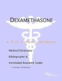 Dexamethasone - A Medical Dictionary, Bibliography, and Annotated Research Guide to Internet References