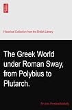 The Greek World under Roman Sway, from Polybius to Plutarch.