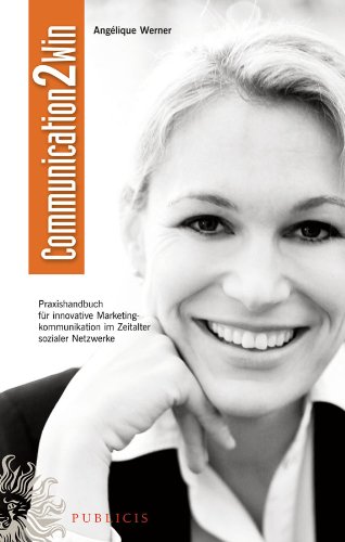 Communication2Win: Praxishandbuch für Innovative Marketingkommunikation im Zeitalter Sozialer Netzwerke (German Edition)