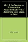 God and the secular : the philosophical assessment of secular reasoning from Bacon to Kant