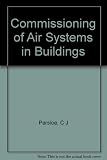 The commissioning of air systems in buildings : a manual of essential design requirements, installation considerations and commissioning procedures