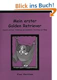 Mein erster Golden Retriever. Auswahl und Kauf, Ern�hrung und Gesundheit, Erziehung und Pflege