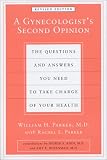 A Gynecologist's Second Opinion: The Questions & Answers You Need to Take Charge of Your Health (Second Edition, Revised)