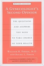 A Gynecologist's Second Opinion:  The Questions and Answers you Need to Take Charge of Your Health