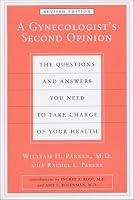 A Gynecologist's Second Opinion: The Questions & Answers You Need to Take Charge of Your Health (Second Edition, Revised)