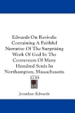 Edwards On Revivals: Containing A Faithful Narrative Of The Surprising Work Of God In The Conversion Of Many Hundred Souls In Northampton, Massachusetts 1735