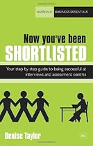 Now You've Been Shortlisted: Your step-by-step guide to being successful at interviews and assessment centres (Harriman Business Essentials)