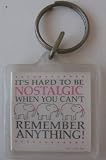 Its Hard to be Nostalgic When You Cant Remember Anything Keychain