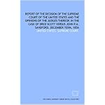 Report of the decision of the Supreme Court of the United States and the opinions of the judges thereof, in the case of Dred Scott versus John F.A. Sandford. December term, 1856 book cover