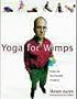 Yoga for Wimps: Poses for the Flexibly Challenged