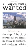 Chicago's Most Wanted: The Top 10 Book of Murderous Mobsters, Midway Monsters, and Windy City Oddities