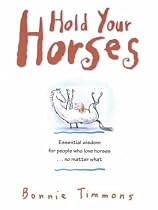 Hold Your Horses: Nuggets of truth for people who love horses...no matter what: Essential Wisdom for People Who Love Horses No Matter What