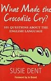What Made The Crocodile Cry?: 101 Questions about the English Language
