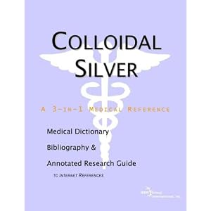 Click here to buy Colloidal Silver - A Medical Dictionary, Bibliography, and Annotated Research... by Health Publica Icon Health Publications.