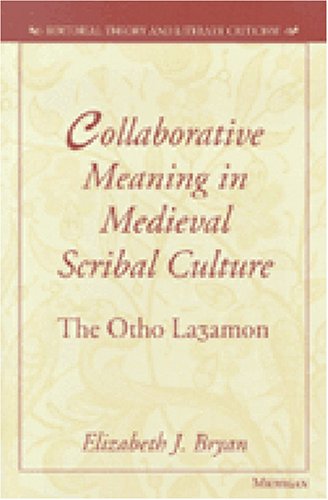 Collaborative Meaning in Medieval Scribal Culture: The Otho La3amon (Editorial Theory and Literary Criticism)