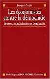 Les Economistes contre la d�mocratie : Pouvoir, mondialisation et d�mocratie