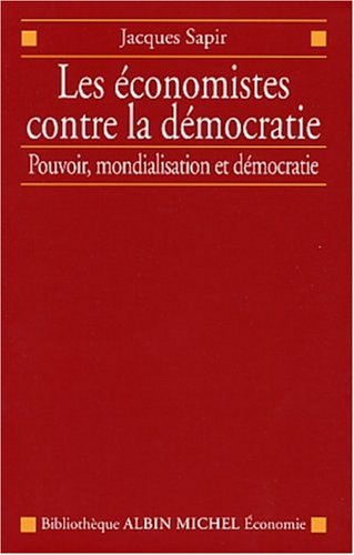 Les Economistes contre la démocratie : Pouvoir, mondialisation et démocratie