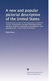 A new and popular pictorial description of the United States: Containing an account of the topography, settlement, history, revolutionary and other ... population, &c., of each state in the Union