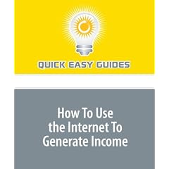How To Use the Internet To Generate Income: Use Your Business Expertise to Make Money Online