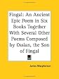 Fingal: An Ancient Epic Poem in Six Books Together with Several Other Poems Composed by Ossian, the Son of Fingal