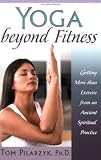 Yoga Beyond Fitness: Getting More than Exercise from an Ancient Spiritual Practice