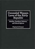 Concealed Weapon Laws of the Early Republic: Dueling, Southern Violence, and Moral Reform
