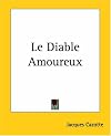 The Devil in Love: Followed by Jacques Cazotte : His Life, Trial, Prophecies, and Revelations