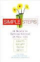 Simple Steps: 10 Weeks to Getting Control of Your Life: Health, Weight, Home, Spirit