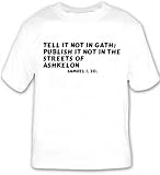Tell it not in Gath; publish it not in the streets of Ashkelon
Samuel i. 20. T-shirt Large White