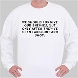 We should forgive our enemies, but only after they've been taken out and shot. Sweatshirt